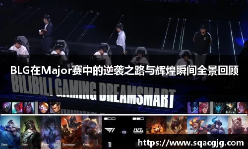 BLG在Major赛中的逆袭之路与辉煌瞬间全景回顾