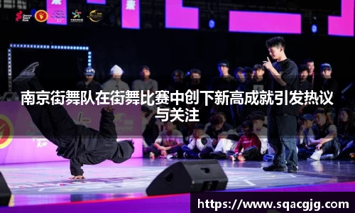南京街舞队在街舞比赛中创下新高成就引发热议与关注