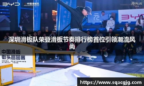 深圳滑板队荣登滑板节奏排行榜首位引领潮流风尚