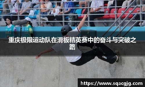 重庆极限运动队在滑板精英赛中的奋斗与突破之路