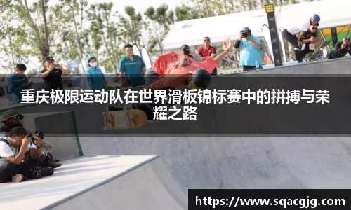 重庆极限运动队在世界滑板锦标赛中的拼搏与荣耀之路