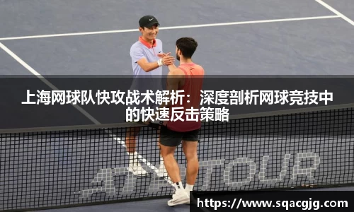 上海网球队快攻战术解析：深度剖析网球竞技中的快速反击策略