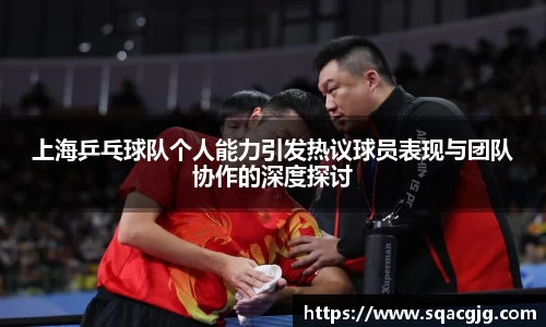 上海乒乓球队个人能力引发热议球员表现与团队协作的深度探讨