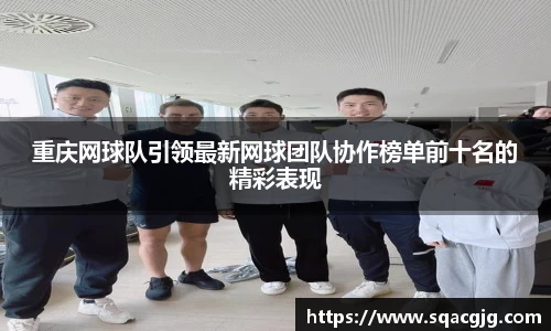 重庆网球队引领最新网球团队协作榜单前十名的精彩表现