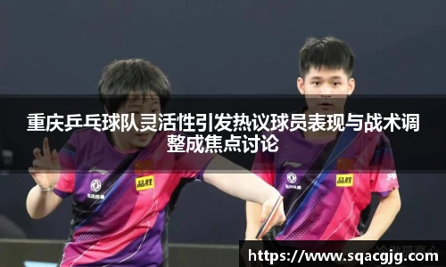 重庆乒乓球队灵活性引发热议球员表现与战术调整成焦点讨论
