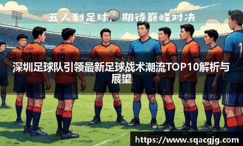 深圳足球队引领最新足球战术潮流TOP10解析与展望