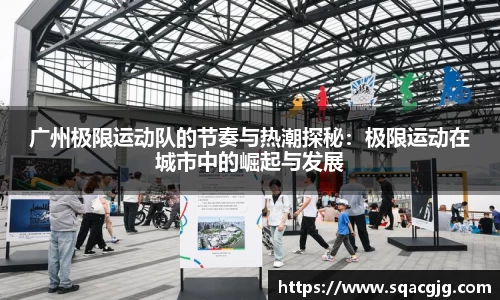 广州极限运动队的节奏与热潮探秘：极限运动在城市中的崛起与发展