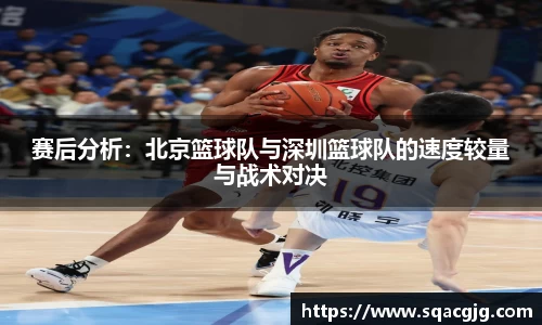赛后分析：北京篮球队与深圳篮球队的速度较量与战术对决