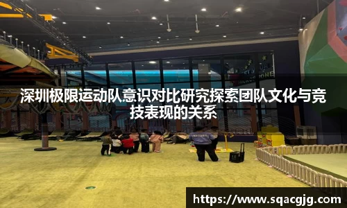 深圳极限运动队意识对比研究探索团队文化与竞技表现的关系